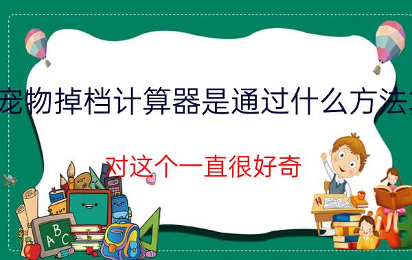 魔力宝贝宠物掉档计算器是通过什么方法算出档数的（对这个一直很好奇 有知道的人解答一下么）